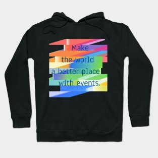 Make The World A Better Place With Events. Hoodie